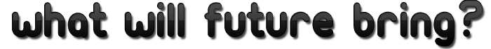 What will future bring?